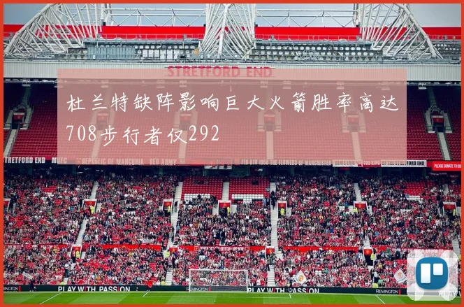 杜兰特缺阵影响巨大火箭胜率高达708步行者仅292